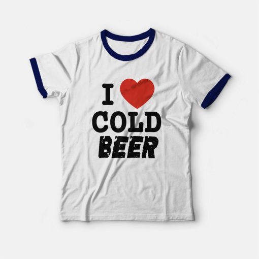 I Love Cold Beer Ringer T-shirt