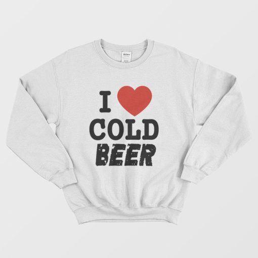 I Love Cold Beer Sweatshirt