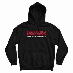 I Used To Be A People Person Then People Ruined It Hoodie