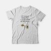 If I Were A Honey Bee I Would Drink All The Honey T-shirt