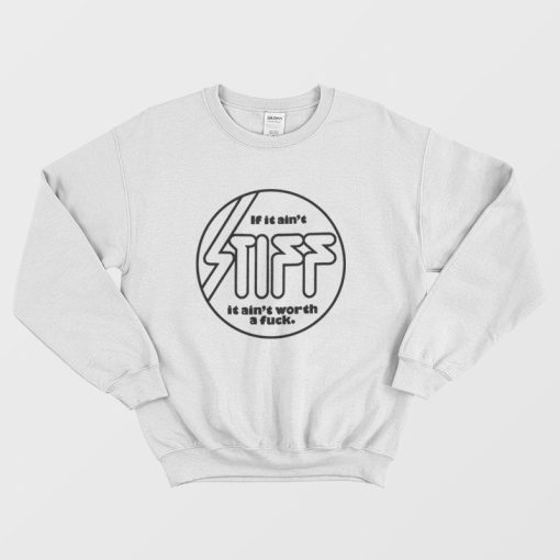 If it Ain't Stiff it Ain't Worth a Fuck Sweatshirt