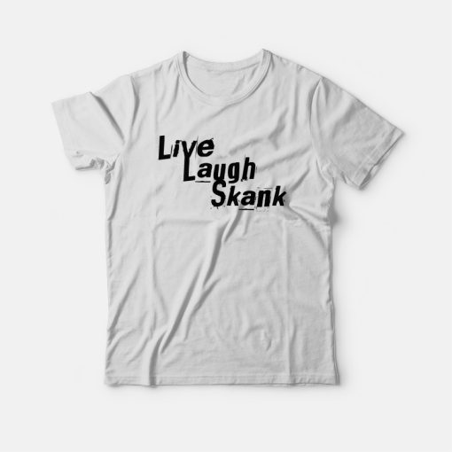 Live Laugh Skank T-shirt