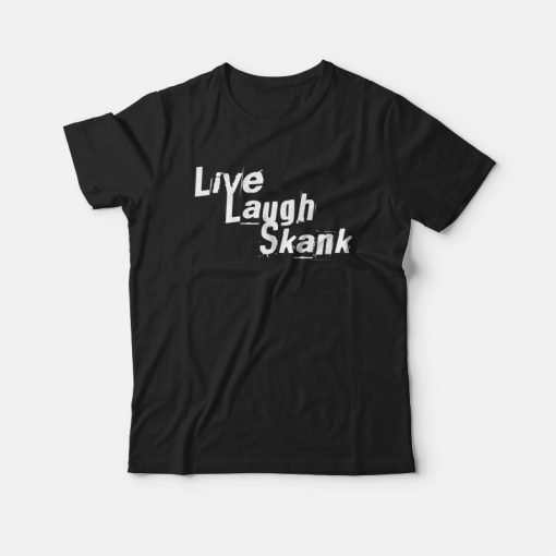 Live Laugh Skank T-shirt