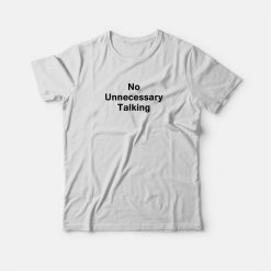 No Unnecessary Talking T-shirt