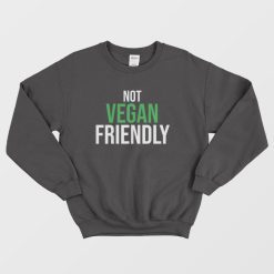 Not Vegan Friendly Sweatshirt