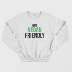 Not Vegan Friendly Sweatshirt