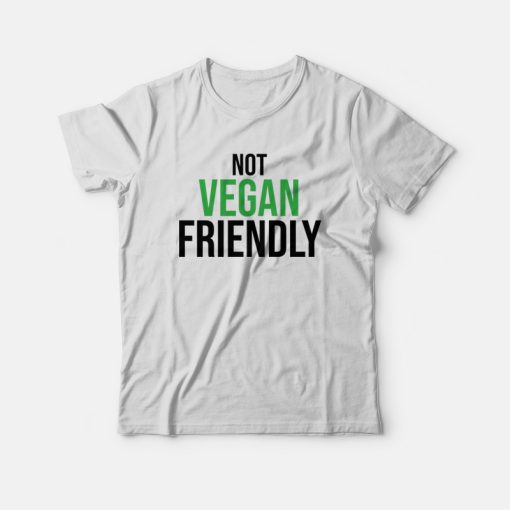 Not Vegan Friendly T-shirt