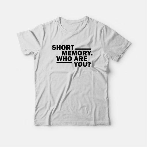 Short Memory Who Are You T-shirt