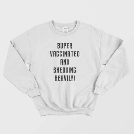 Super Vaccinated and Shedding Heavily Sweatshirt