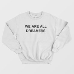 We Are All Dreamers Sweatshirt