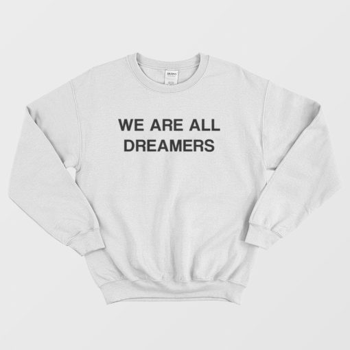 We Are All Dreamers Sweatshirt