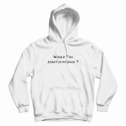 Would You Scratch My Back Hoodie