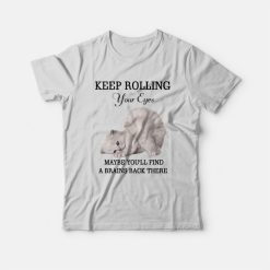 Cat Keep Rolling Your Eyes Maybe You'll Find A Brain Back There T-shirt