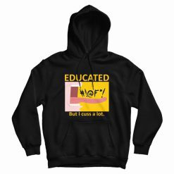 Educated But I Cuss A Lot Hoodie Funny