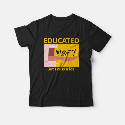 Educated But I Cuss A Lot T-shirt Funny