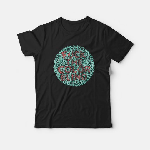 Fuck The Color Blind T-shirt