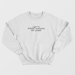 I Go To N’sync Concerts For Pussy Sweatshirt