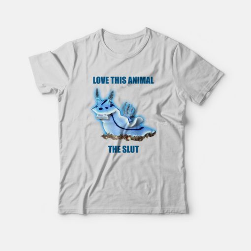 Love This Animal The Slut T-shirt Sea Slug