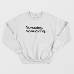 No Vaxing No Vucking Sweatshirt