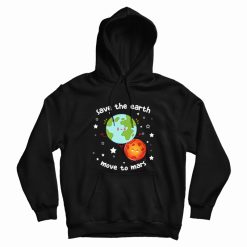 Save The Earth Move To Mars Hoodie