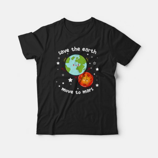 Save The Earth Move To Mars T-shirt