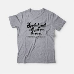 Spoiled Fruit Will Fall On Its Own The Revenge Ain't Necessary T-shirt