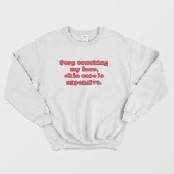 Stop Touching My Face Skin Care Is Expensive Sweatshirt