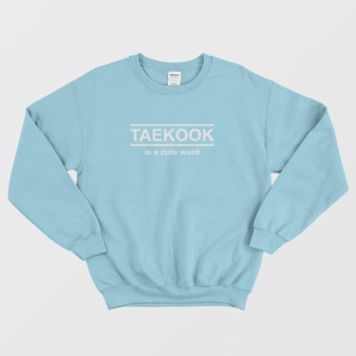 Taekook Is A Cute Word Sweatshirt