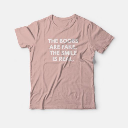The Boobs Are Fake The Smile Is Real T-shirt
