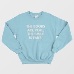 The Boobs Are Real The Smile Is Fake Sweatshirt