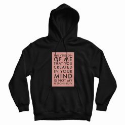 The Version Of Me You Created In Your Mind Is Not My Hoodie