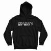 When Do I Get To Do It My Way Hoodie