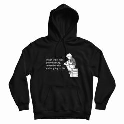 When Work Feels Overwhelming Remember That You're Going To Die Hoodie