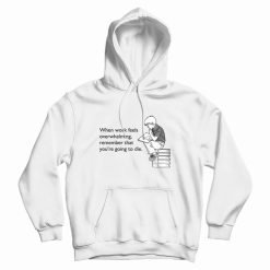 When Work Feels Overwhelming Remember That You're Going To Die Hoodie