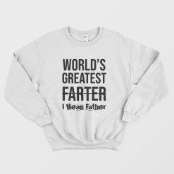 World's Greatest Farter I Mean Father Sweatshirt