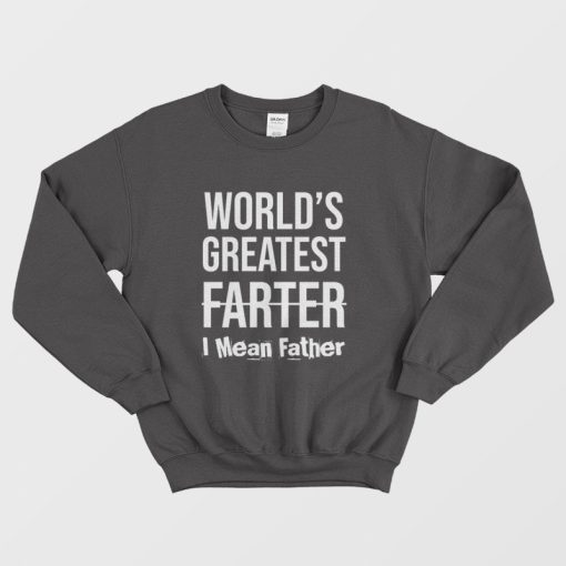 World's Greatest Farter I Mean Father Sweatshirt