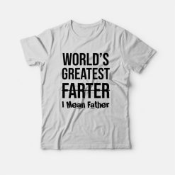 World's Greatest Farter I Mean Father T-shirt