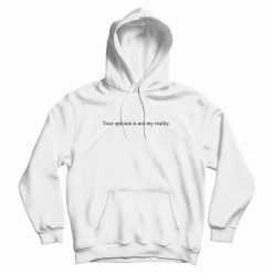 Your Opinion Is Not My Reality Hoodie