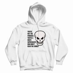 You’re Not The Punisher You’re A White Supremacist Who Didn’t Read The Comics Hoodie