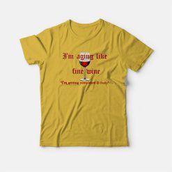 I'm Aging Like Fine Wine I'm Getting Complexed and Fruity T-shirt