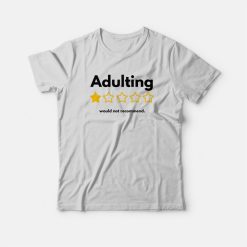 Adulting Would Not Recommend T-shirt