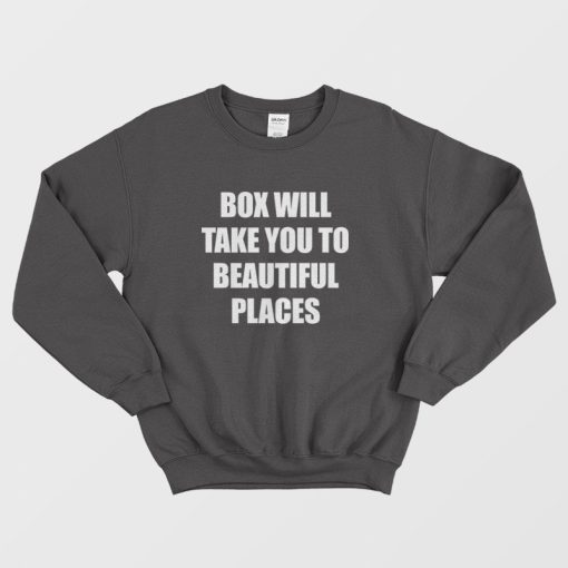 Box Will Take You To Beautiful Places Sweatshirt