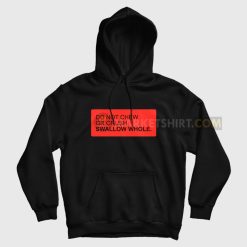 Do not Chew or Crush Swallow Whole Hoodie