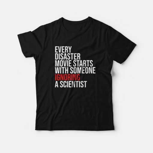 Every Disaster Movie Starts With Someone Ignoring A Scientist T-shirt
