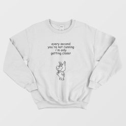 Every Second You're Not Running I'm Only Getting Closer Sweatshirt Scrappy Doo