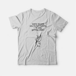 Every Second You're Not Running I'm Only Getting Closer T-shirt Scrappy Doo
