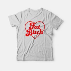 Fat Bitch T-shirt Funny
