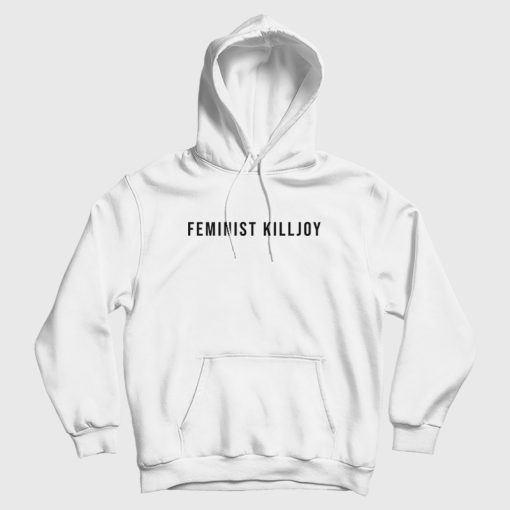 Feminist Killjoy Hoodie
