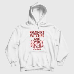 Feminist Witches and Soyboy Bitches Slam In The Back Of My Dragula Hoodie