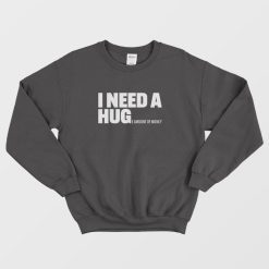 I Need A Huge Amount Of Money Sweatshirt